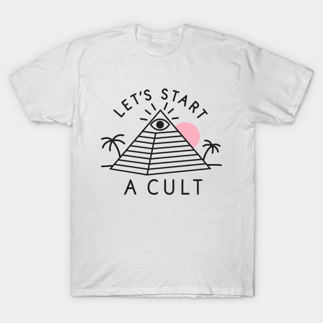 Let's Start a Cult T-Shirt by TroubleMuffin